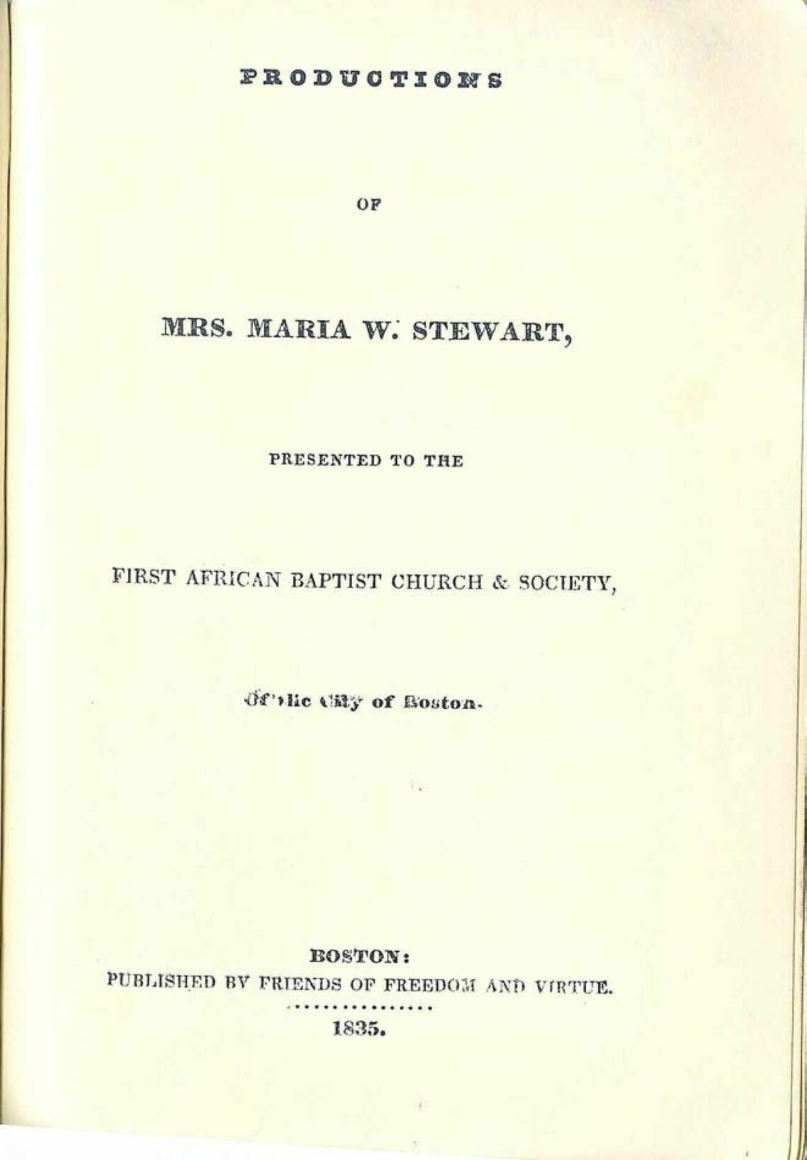The title page from the 1835 collected works of Maria W. Stewart. The contents came from 1831-1835. This edition helped into print by her erstwhile fellow congregants at the Baptist church in Boston, though she had moved to New York City by 1835.